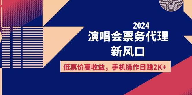 （12297期）2024演唱会票务代理新风口，低票价高收益，手机操作日赚2K+网创库-网创项目资源站-副业项目-创业项目-搞钱项目网创库
