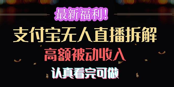 （10619期）最新福利！支付宝无人直播拆解，实现高额被动收入，认真看完可做网创库-网创项目资源站-副业项目-创业项目-搞钱项目网创库