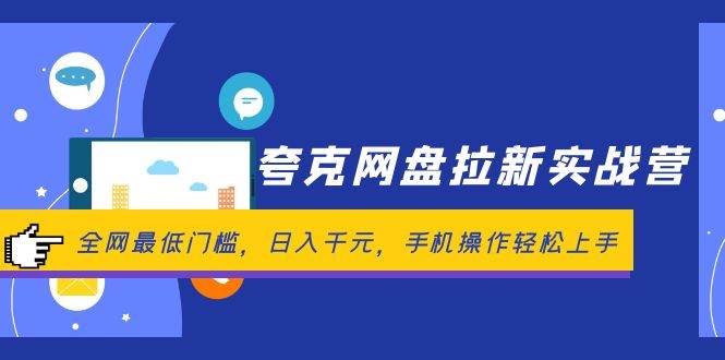 （12299期）夸克网盘拉新实战营：全网最低门槛，日入千元，手机操作轻松上手网创库-网创项目资源站-副业项目-创业项目-搞钱项目网创库