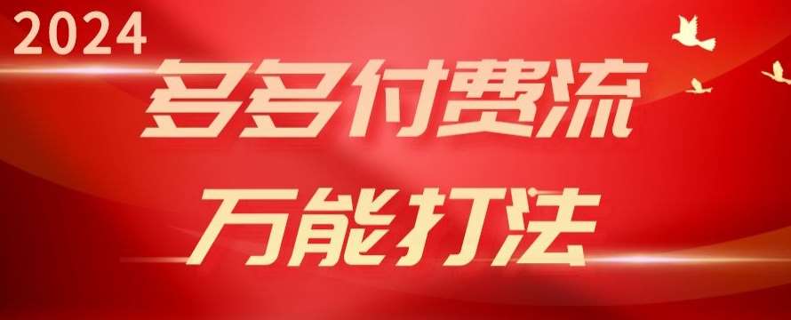 2024多多付费流万能打法、强付费起爆、流量逻辑、高转化、高投产【揭秘】网创库-网创项目资源站-副业项目-创业项目-搞钱项目网创库
