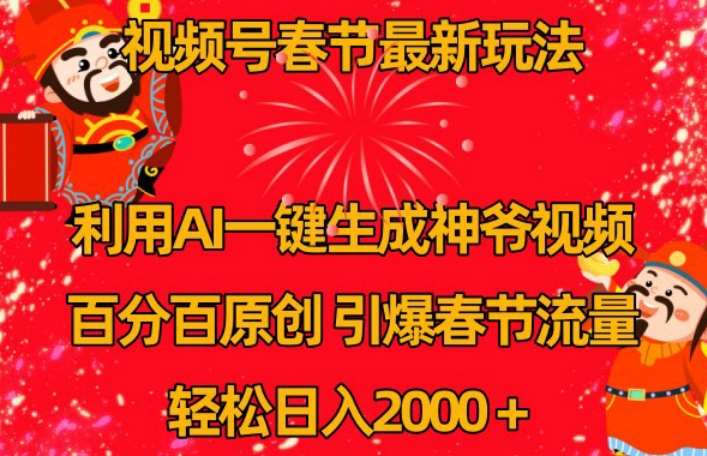 视频号春节最新玩法，利用AI一键生成财神爷视频，百分百原创，引爆春节流量，轻松日入2000＋【揭秘】网创库-网创项目资源站-副业项目-创业项目-搞钱项目网创库