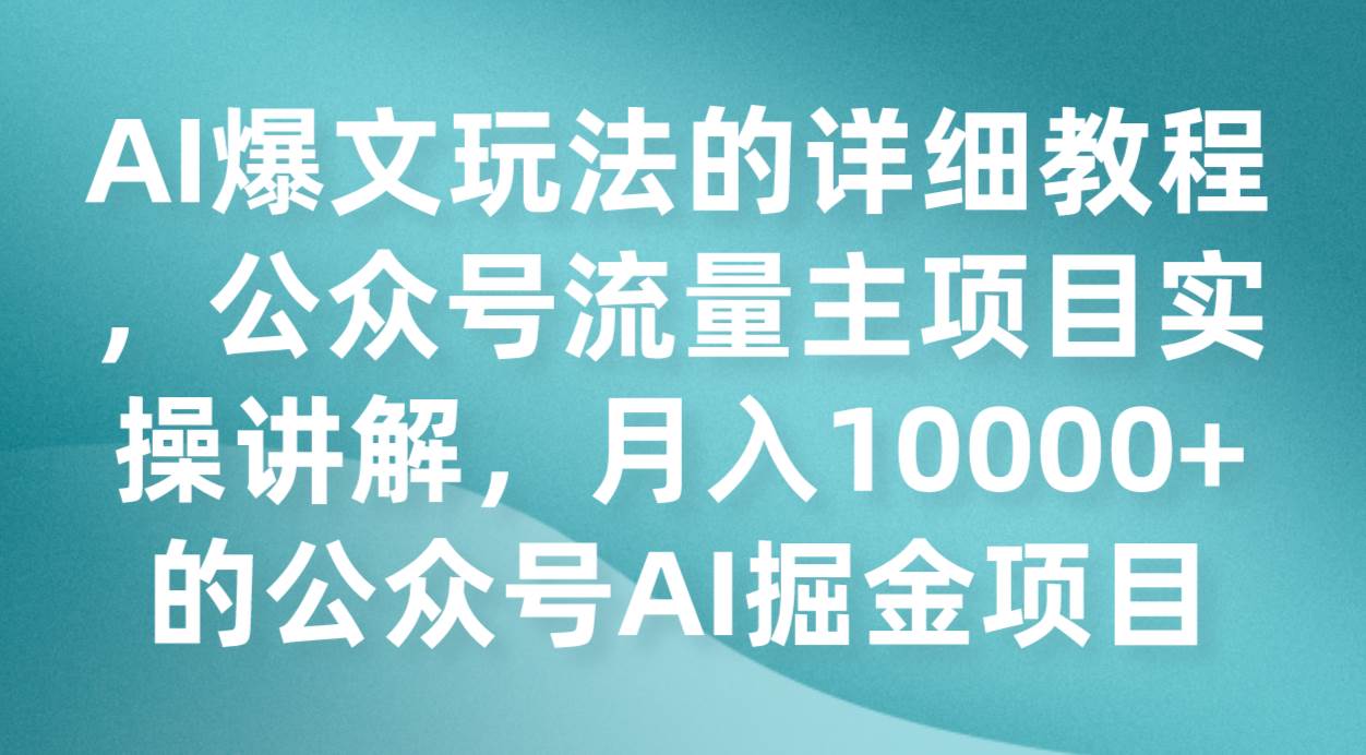 AI爆文玩法的详细教程，公众号流量主项目实操讲解，月入10000+的公众号AI掘金项目网创库-网创项目资源站-副业项目-创业项目-搞钱项目网创库