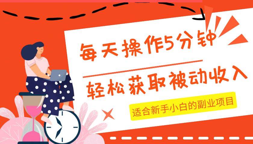 每天操作几分钟，轻松获取被动收入，适合新手小白的副业项目网创库-网创项目资源站-副业项目-创业项目-搞钱项目网创库
