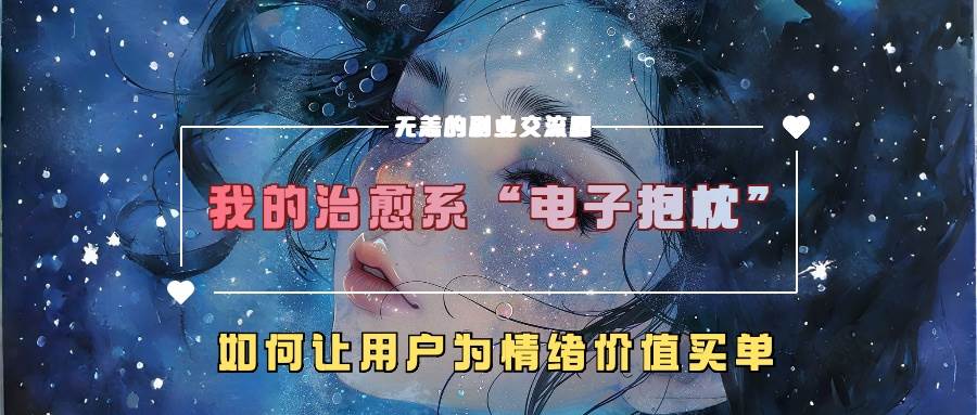 我的治愈系“电子抱枕”，如何让用户为情绪价值买单网创库-网创项目资源站-副业项目-创业项目-搞钱项目网创库