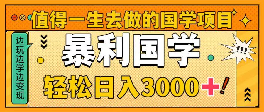 (8419期)值得一生去做的国学项目,暴力国学,轻松日入3000+网创库-网创项目资源站-副业项目-创业项目-搞钱项目网创库