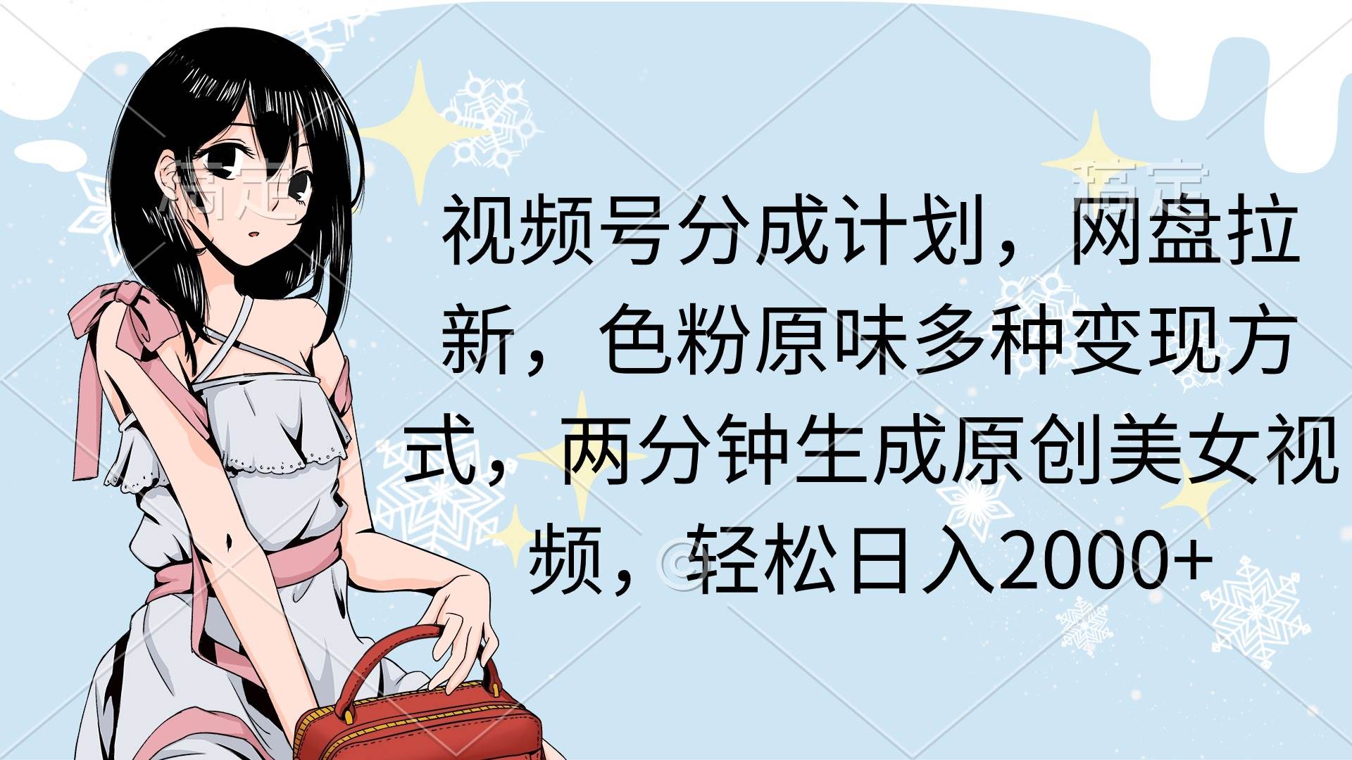 （9367期）视频号分成计划，网盘拉新，色粉原味多种变现方式，两分钟生成原创美女…网创库-网创项目资源站-副业项目-创业项目-搞钱项目网创库