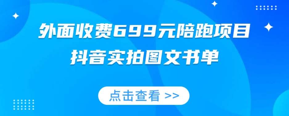 外面收费699元陪跑项目，抖音实拍图文书单，图文带货全攻略网创库-网创项目资源站-副业项目-创业项目-搞钱项目网创库