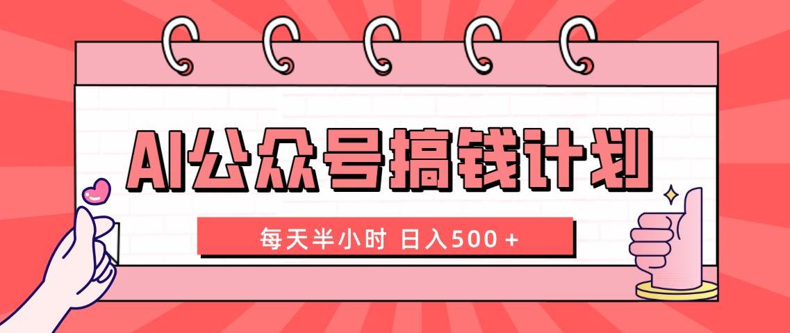 （8202期）AI公众号搞钱计划  每天半小时 日入500＋ 附详细实操课程网创库-网创项目资源站-副业项目-创业项目-搞钱项目网创库