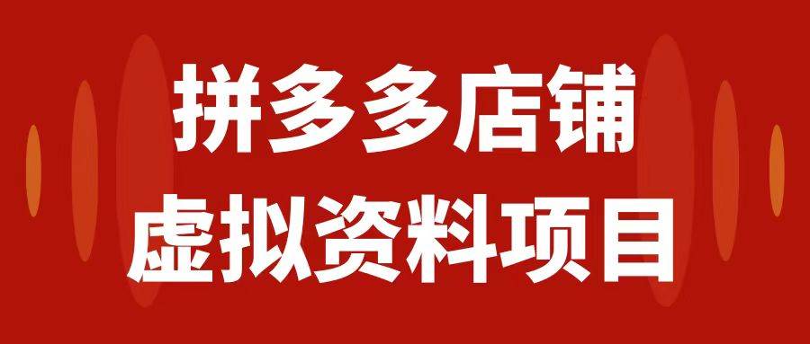 （7667期）拼多多店铺虚拟项目，教科书式操作玩法，轻松月入1000+网创库-网创项目资源站-副业项目-创业项目-搞钱项目网创库