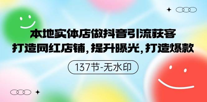 （9629期）本地实体店做抖音引流获客，打造网红店铺，提升曝光，打造爆款-137节无水印网创库-网创项目资源站-副业项目-创业项目-搞钱项目网创库