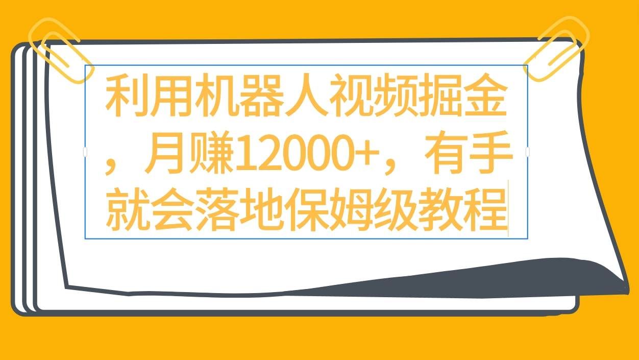 （9346期）利用机器人视频掘金月赚12000+，有手就会落地保姆级教程网创库-网创项目资源站-副业项目-创业项目-搞钱项目网创库