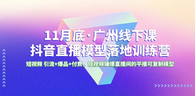 （8426期）11月底·广州线下课抖音直播模型落地-特训营，短视频 引流+爆品+付费，短..网创库-网创项目资源站-副业项目-创业项目-搞钱项目网创库