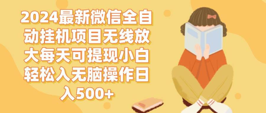 (12999期)2024微信全自动挂机项目无线放大每天可提现小白轻松入无脑操作日入500+网创库-网创项目资源站-副业项目-创业项目-搞钱项目网创库