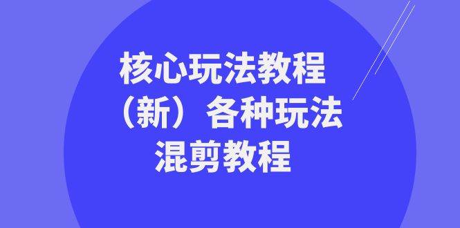 (8448期)暴富·团队-核心玩法教程(新)各种玩法混剪教程(69节课)网创库-网创项目资源站-副业项目-创业项目-搞钱项目网创库