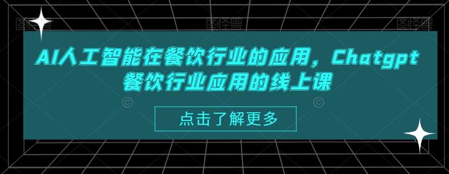 AI人工智能在餐饮行业的应用，Chatgpt餐饮行业应用的线上课网创库-网创项目资源站-副业项目-创业项目-搞钱项目网创库