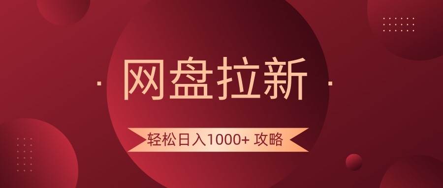 网盘拉新轻松日入1000+攻略，很多人每天日入几千，都在闷声发财！网创库-网创项目资源站-副业项目-创业项目-搞钱项目网创库