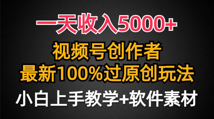 （9568期）一天收入5000+，视频号创作者，最新100%原创玩法，对新人友好，小白也可.网创库-网创项目资源站-副业项目-创业项目-搞钱项目网创库
