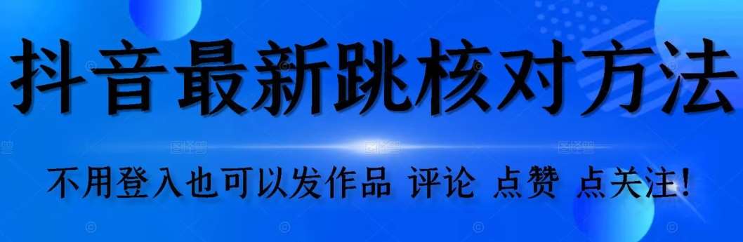 【最新】抖音跳核对方法,不需要登入抖音号,就可以发作品【自测】网创库-网创项目资源站-副业项目-创业项目-搞钱项目网创库