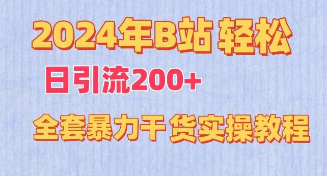 2024年B站轻松日引流200+的全套暴力干货实操教程【揭秘】网创库-网创项目资源站-副业项目-创业项目-搞钱项目网创库