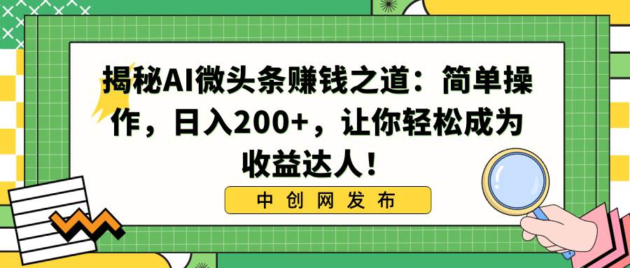 （8664期）揭秘AI微头条赚钱之道：简单操作，日入200+，让你轻松成为收益达人！网创库-网创项目资源站-副业项目-创业项目-搞钱项目网创库