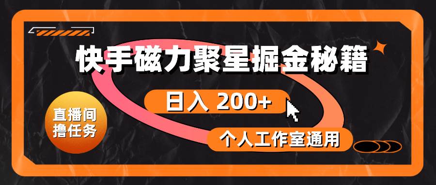 （10595期）快手磁力聚星掘金秘籍，日入 200+，个人工作室通用网创库-网创项目资源站-副业项目-创业项目-搞钱项目网创库