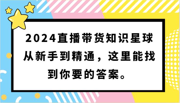 2024直播带货知识星球,从新手到精通,这里能找到你要的答案。网创库-网创项目资源站-副业项目-创业项目-搞钱项目网创库
