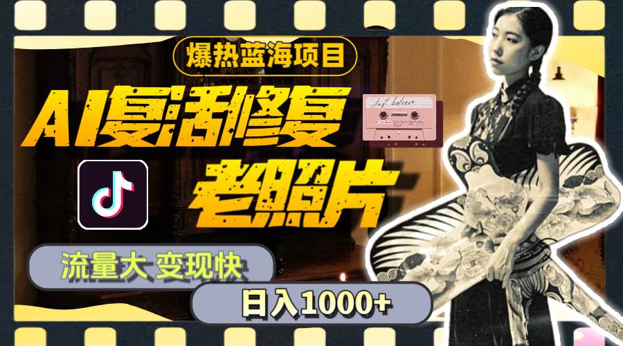 （11596期）暴热蓝海项目，AI复活修复老照片，流量大 变现快 一天收入1000+教程+素材网创库-网创项目资源站-副业项目-创业项目-搞钱项目网创库