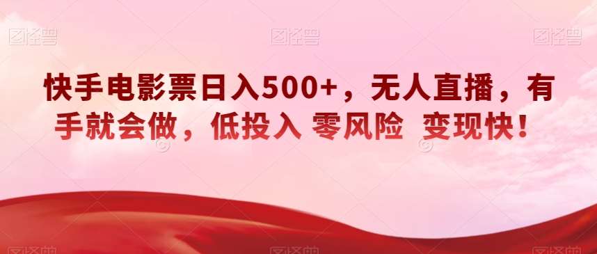 快手电影票日入500+,无人直播,有手就会做,低投入零风险变现快!【揭秘】网创库-网创项目资源站-副业项目-创业项目-搞钱项目网创库