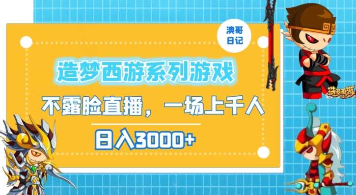 造梦西游系列游戏不露脸直播，回忆杀一场直播上千人，日入3000+【揭秘】网创库-网创项目资源站-副业项目-创业项目-搞钱项目网创库