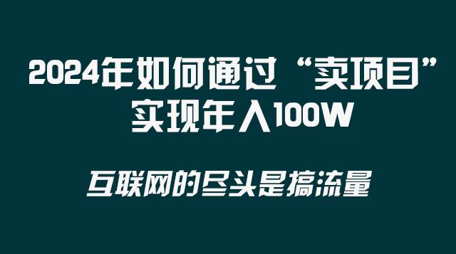 2024年如何通过“卖项目”实现年入100W网创库-网创项目资源站-副业项目-创业项目-搞钱项目网创库