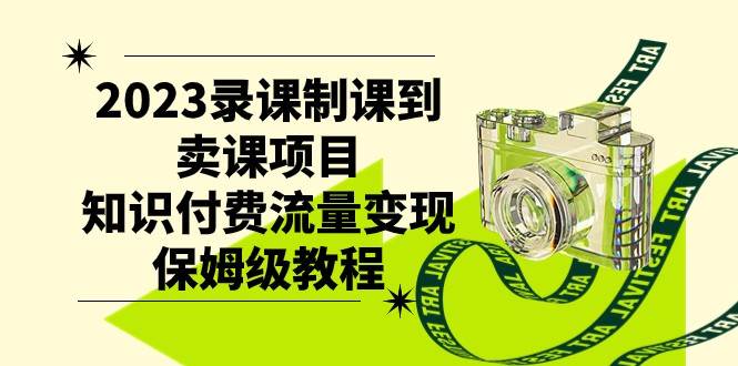 2023录课制课到卖课项目，知识付费流量变现保姆级教程网创库-网创项目资源站-副业项目-创业项目-搞钱项目网创库