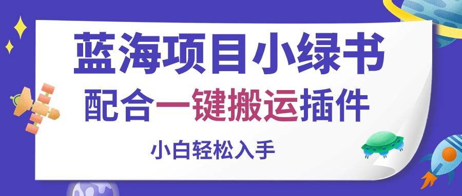 （10841期）蓝海项目小绿书，配合一键搬运插件，小白轻松入手网创库-网创项目资源站-副业项目-创业项目-搞钱项目网创库