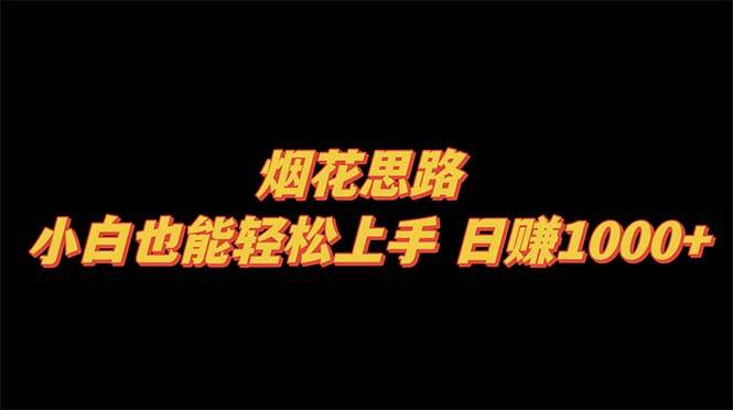 （8265期）烟花思路，小白也能轻松上手，日赚1000+网创库-网创项目资源站-副业项目-创业项目-搞钱项目网创库