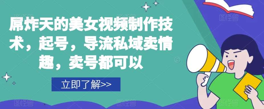 屌炸天的美女‮频视‬制‮技作‬术，起号，导流‮域私‬卖情趣，‮号卖‬都可以网创库-网创项目资源站-副业项目-创业项目-搞钱项目网创库
