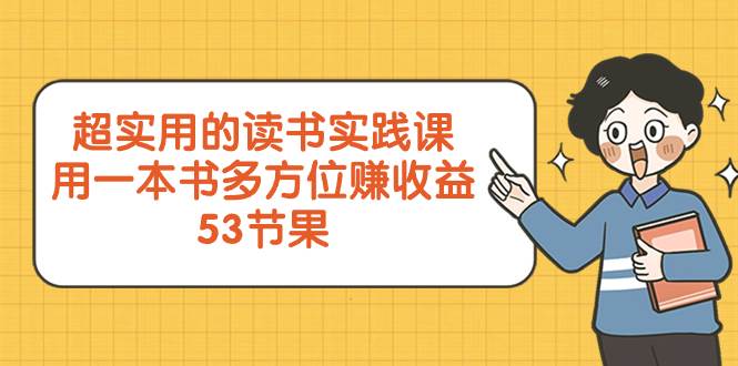 （8269期）超实用的 读书实践课，用一本书 多方位赚收益（53节课）网创库-网创项目资源站-副业项目-创业项目-搞钱项目网创库