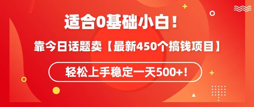 靠今日话题玩法卖【最新450个搞钱玩法合集】，轻松上手稳定一天500+【揭秘】网创库-网创项目资源站-副业项目-创业项目-搞钱项目网创库