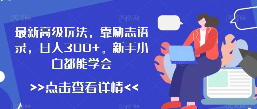 最新高级玩法，靠励志语录，日入300+，新手小白都能学会【揭秘】网创库-网创项目资源站-副业项目-创业项目-搞钱项目网创库