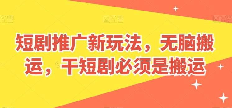短剧推广新玩法，无脑搬运，干短剧必须是搬运【揭秘】网创库-网创项目资源站-副业项目-创业项目-搞钱项目网创库