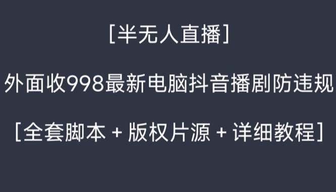 (8701期)外面收998新半无人直播电脑抖音播剧防违规【全套脚本+版权片源+详细教程】网创库-网创项目资源站-副业项目-创业项目-搞钱项目网创库