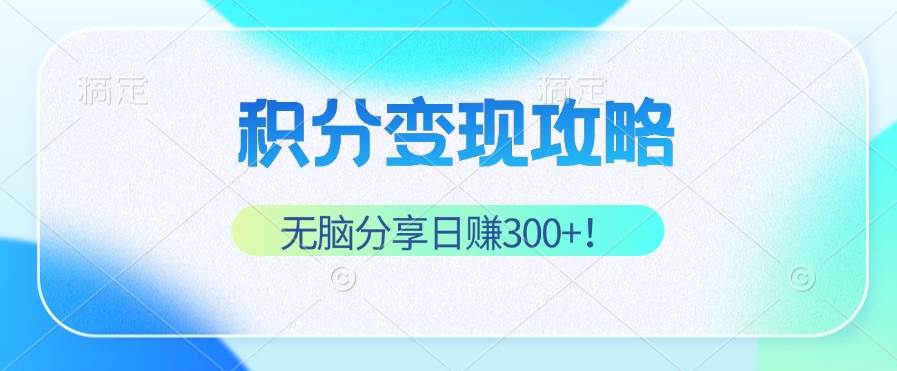 (12781期)积分变现攻略 带你实现稳健睡后收入,只需无脑分享日赚300+网创库-网创项目资源站-副业项目-创业项目-搞钱项目网创库
