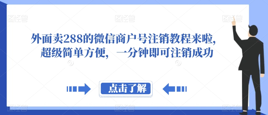 外面卖288的微信商户号注销教程来啦，超级简单方便，一分钟即可注销成功【揭秘】网创库-网创项目资源站-副业项目-创业项目-搞钱项目网创库