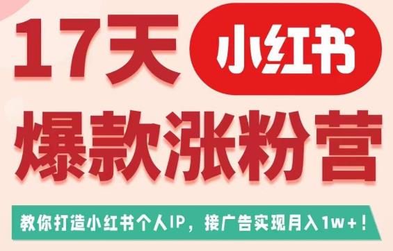 17天小红书爆款涨粉营(广告变现方向),教你打造小红书博主IP、接广告变现的网创库-网创项目资源站-副业项目-创业项目-搞钱项目网创库