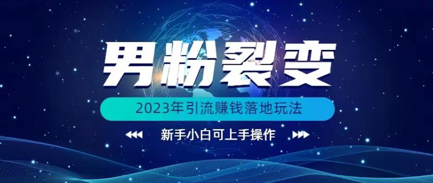 (价值1980)2023年最新男粉裂变引流赚钱落地玩法，新手小白可上手操作【揭秘】网创库-网创项目资源站-副业项目-创业项目-搞钱项目网创库