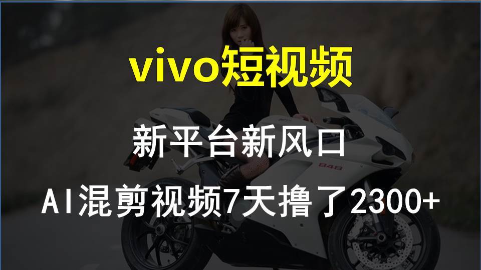 （10357期）vivo短视频:新平台新风口，AI混剪视频7天撸了2300+网创库-网创项目资源站-副业项目-创业项目-搞钱项目网创库