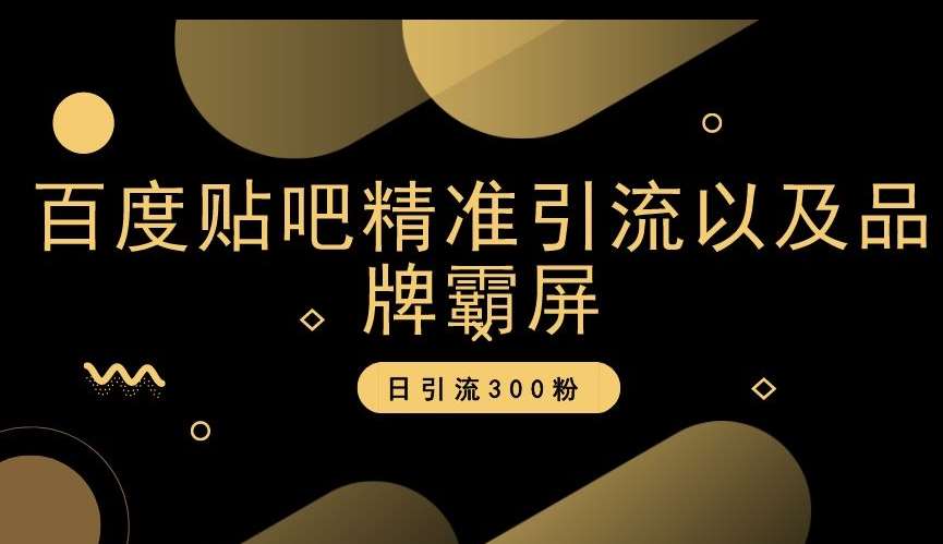 百度贴吧精准引流以及品牌霸屏,日引流300粉【揭秘】网创库-网创项目资源站-副业项目-创业项目-搞钱项目网创库