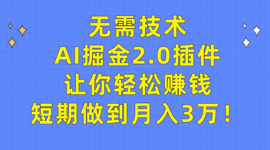 （9535期）无需技术，AI掘金2.0插件让你轻松赚钱，短期做到月入3万！网创库-网创项目资源站-副业项目-创业项目-搞钱项目网创库