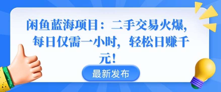 闲鱼蓝海项目：二手交易火爆，每日仅需一小时，轻松日赚千元【揭秘】网创库-网创项目资源站-副业项目-创业项目-搞钱项目网创库