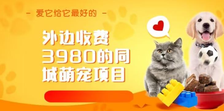 外边收费3980的同城萌宠项目,用最冷门的玩法冲击最热门的市场【揭秘】网创库-网创项目资源站-副业项目-创业项目-搞钱项目网创库
