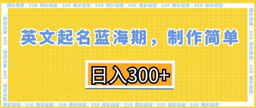 英文起名蓝海期，制作简单，日入300+【揭秘】网创库-网创项目资源站-副业项目-创业项目-搞钱项目网创库