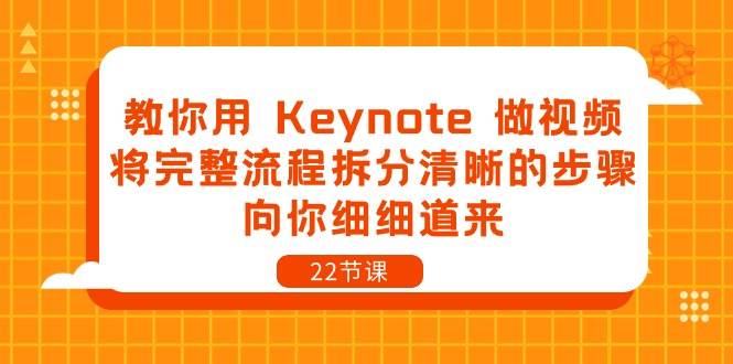 教你用Keynote做视频,将完整流程拆分清晰的步骤,向你细细道来(22节课)网创库-网创项目资源站-副业项目-创业项目-搞钱项目网创库